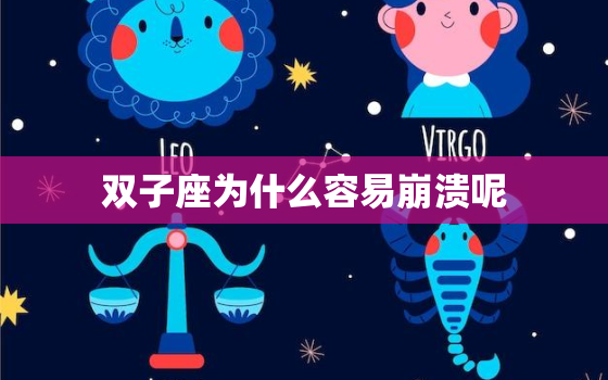 双子座为什么容易崩溃呢(介绍星座性格与情感的关系)