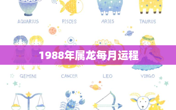 1988年属龙每月运程(幸运之星照耀财运亨通)