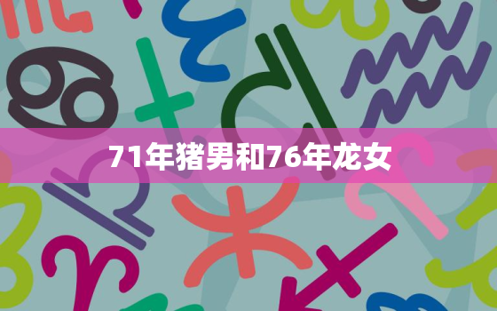 71年猪男和76年龙女(缘分天定相爱相守)