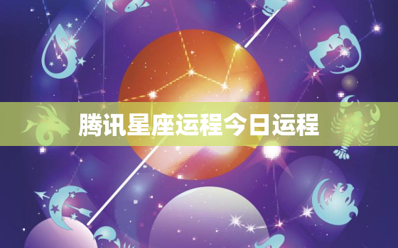 腾讯星座运程今日运程，腾讯星座每日运势查询运势