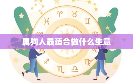 属狗人最适合做什么生意(聪明投资稳健创业)