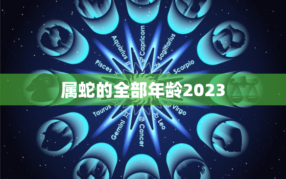 属蛇的全部年龄2023(蛇年将至你的运势如何)