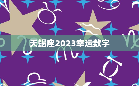 天蝎座2023幸运数字(揭秘数字7成为天蝎座2023年的幸运数字)