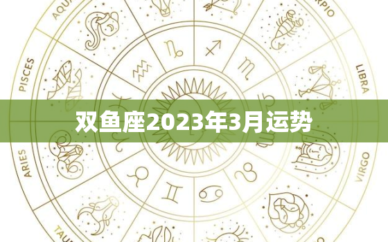 双鱼座2023年3月运势(事业顺遂财运亨通)