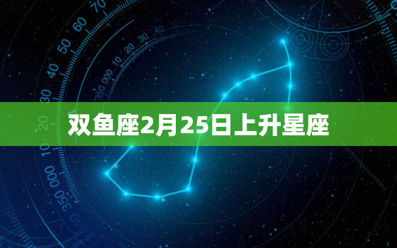 双鱼座2月25日上升星座(揭秘你的内心世界)