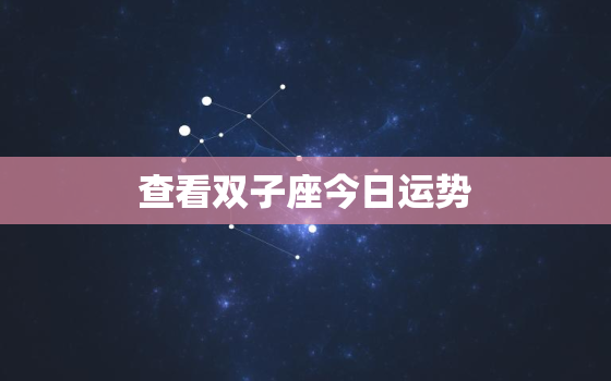 查看双子座今日运势，查看双子座今日的运气