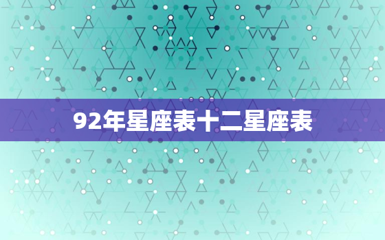 92年星座表十二星座表(详解每个星座的性格特点与运势)