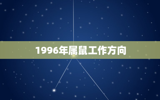 1996年属鼠工作方向(职场前景展望)