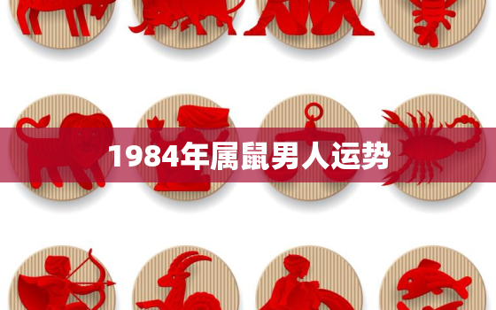 1984年属鼠男人运势(事业稳步上升感情需谨慎)