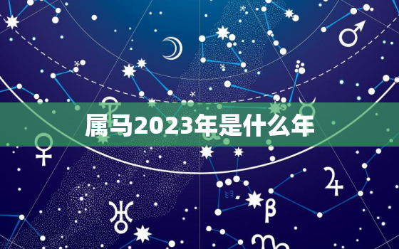 属马2023年是什么年(马到成功财源滚滚来)