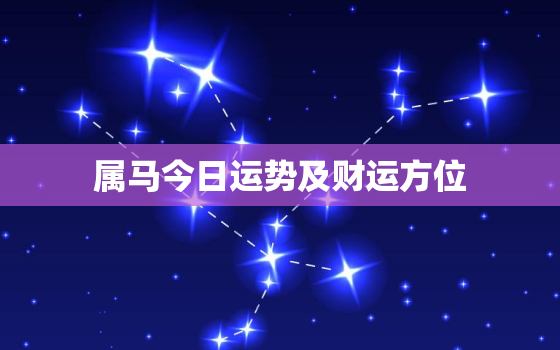 属马今日运势及财运方位(财运旺盛宜向东南方向发展)