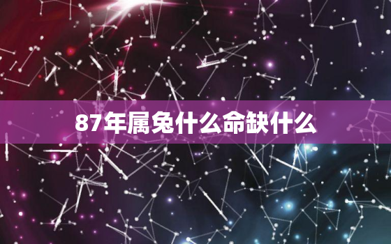 87年属兔什么命缺什么(命理学解析)