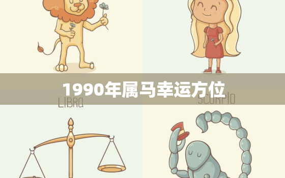 1990年属马幸运方位(如何吸引财富和幸福)