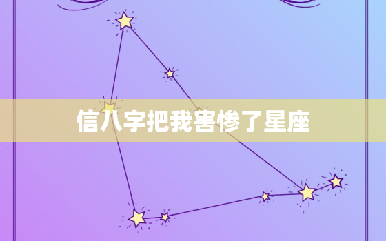 信八字把我害惨了星座(如何避免八字命盘的影响)