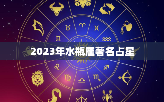 2023年水瓶座著名占星(探寻未来的星象趋势)