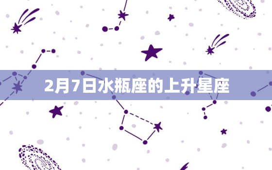 2月7日水瓶座的上升星座(你的性格特点揭秘)