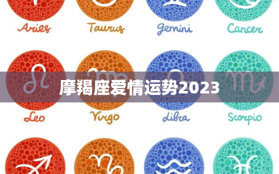 摩羯座爱情运势2023(2023年摩羯座爱情运势大揭秘)