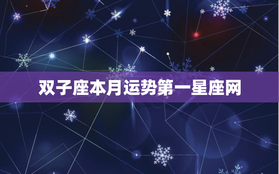 双子座本月运势第一星座网(最新预测)