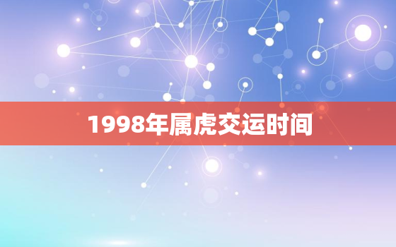 1998年属虎交运时间(你的命运之路从此开始)