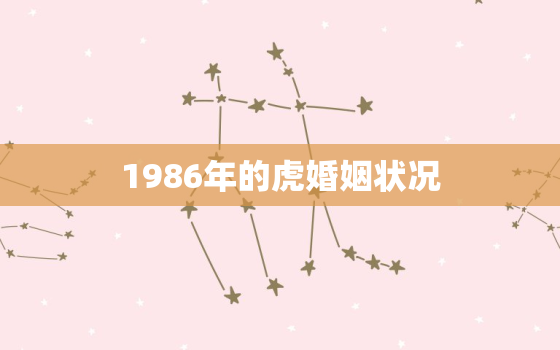 1986年的虎婚姻状况(当年虎婚姻状况如何)