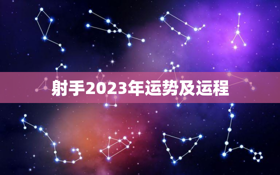 射手2023年运势及运程(星途璀璨财运亨通)