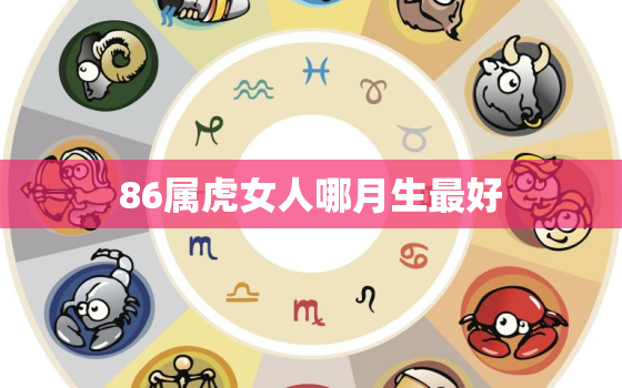 86属虎女人哪月生最好(最佳生育时间解析)