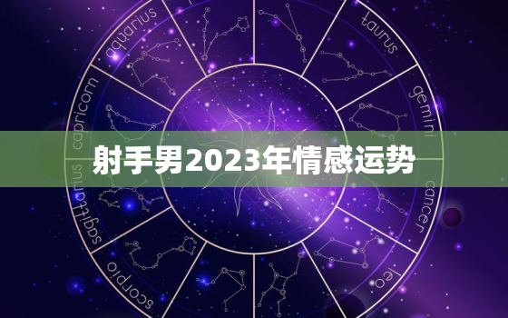 射手男2023年情感运势(爱情路上风雨兼程)