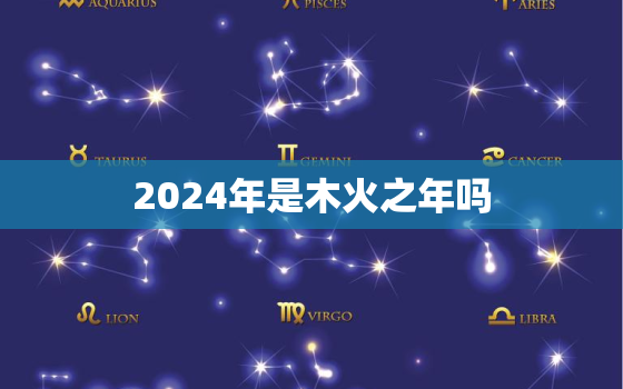 2024年是木火之年吗(解析2024年的五行属性)