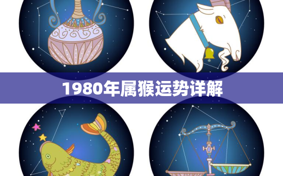 1980年属猴运势详解(猴年大吉财运亨通)