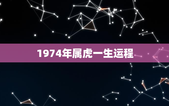 1974年属虎一生运程(如何把握命运的转机)