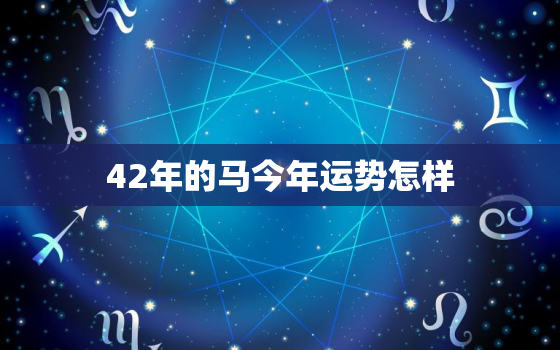 42年的马今年运势怎样(2023年马年运势大揭秘)