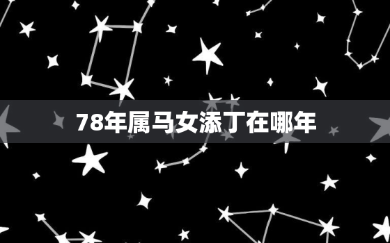 78年属马女添丁在哪年(预测及解析)