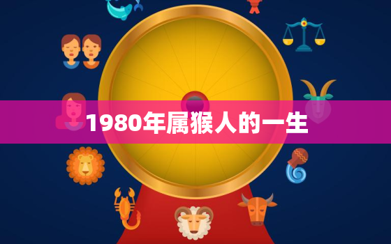 1980年属猴人的一生(猴年大吉命运多变)