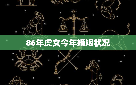 86年虎女今年婚姻状况(婚姻运势如何)