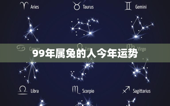 99年属兔的人今年运势(兔年大吉财运亨通事业顺利)