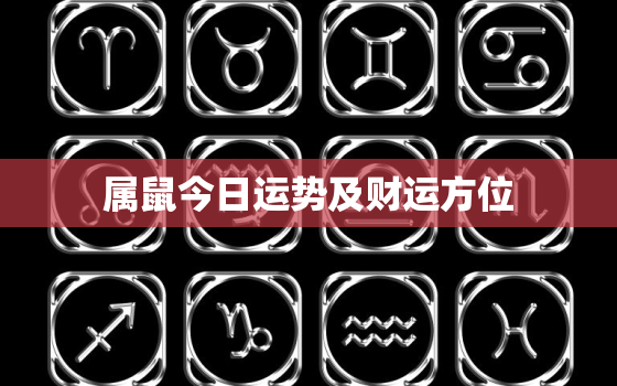 属鼠今日运势及财运方位(财运旺盛财神方位指引)