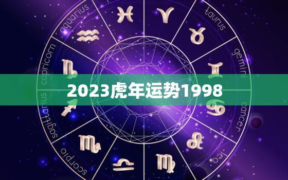 2023虎年运势1998(独具魅力财运亨通)