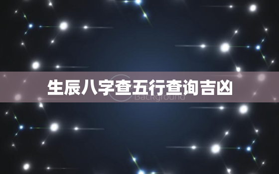 生辰八字查五行查询吉凶(如何预测人生命运)