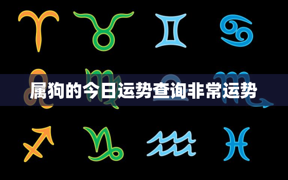 属狗的今日运势查询非常运势，属狗的今日运势_生肖狗今日运程_属狗人今日财运_事