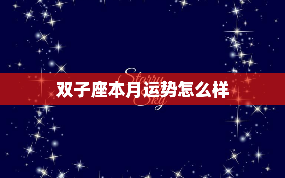 双子座本月运势怎么样(聚焦内心迎接新的开始)