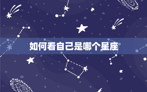 如何看自己是哪个星座(轻松掌握星座知识)