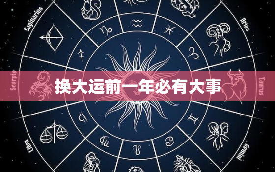 换大运前一年必有大事(预示着什么)