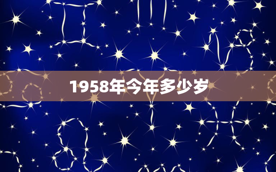 1958年今年多少岁(回顾1958年追忆岁月长河)