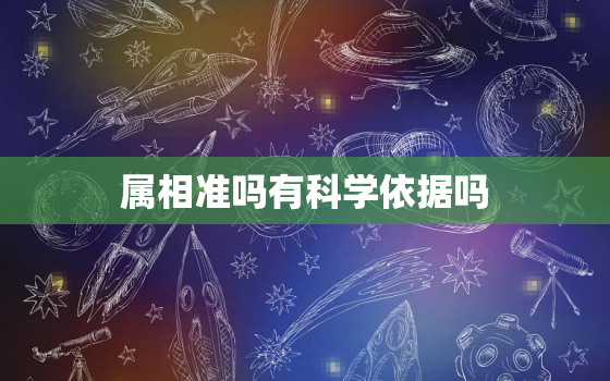 属相准吗有科学依据吗(介绍属相与科学的关系)