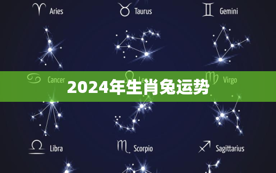 2024年生肖兔运势(好运连连事业顺风顺水)