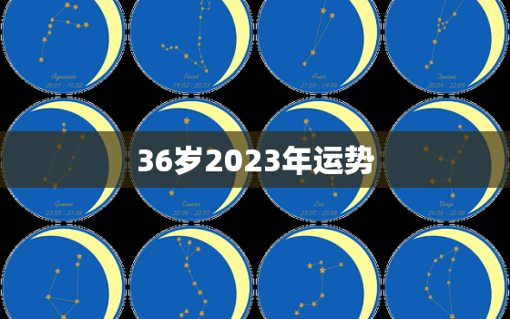 36岁2023年运势(事业财运双丰收爱情婚姻稳步前行)