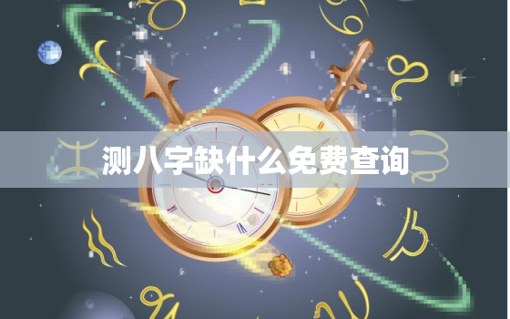 测八字缺什么免费查询(快速了解你的命运短板)