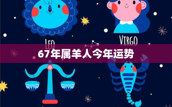 67年属羊人今年运势(顺风顺水财运亨通)