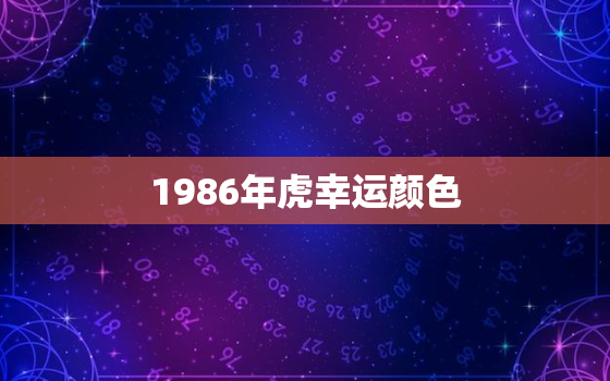 1986年虎幸运颜色(介绍这个颜色让虎崽们大发神威)