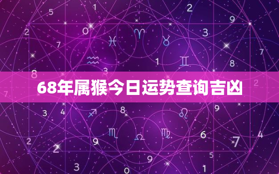 68年属猴今日运势查询吉凶，68年猴人今日运势